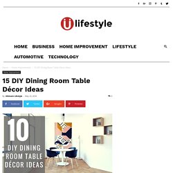 15 DIY Dining Room Table Décor Ideas - Ultimate Lifestyle