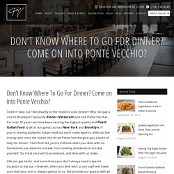 Don’t Know Where To Go For Dinner? Come on into Ponte Vecchio? - Pvristorante