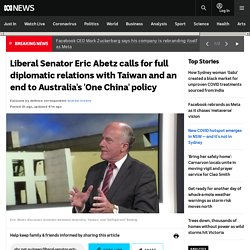 Liberal Senator Eric Abetz calls for full diplomatic relations with Taiwan and an end to Australia's 'One China' policy