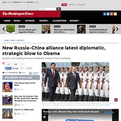 New Russia-China alliance latest diplomatic, strategic blow to Obama