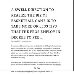 A SWELL DIRECTION TO REALIZE THE BIZ OF BASKETBALL GAME IS TO TAKE MORE OR LESS TIPS THAT THE PROS EMPLOY IN DECREE TO PEE ...