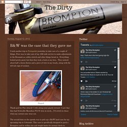 The Dirty Brompton: B&W was the case that they gave me