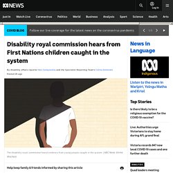 Disability royal commission hears from First Nations children caught in the system