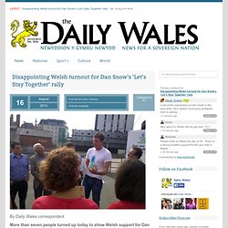 Disappointing Welsh turnout for Dan Snow’s ‘Let’s Stay Together’ rally – Daily Wales