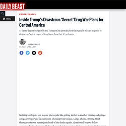 Inside Trump’s Disastrous ‘Secret’ Drug War Plans for Central America