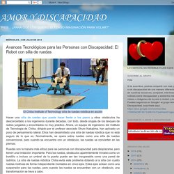 AMOR Y DISCAPACIDAD: Avances Tecnológicos para las Personas con Discapacidad: El Robot con silla de ruedas