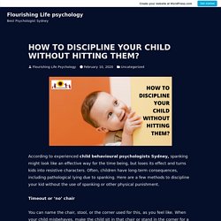 HOW TO DISCIPLINE YOUR CHILD WITHOUT HITTING THEM? – Flourishing Life psychology