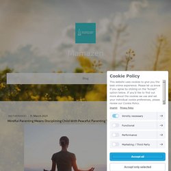 Mindful Parenting Means Disciplining Child With Peaceful Parenting Techniques