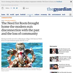 The Need for Roots brought home the modern era's disconnection with the past and the loss of community