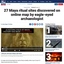 27 Maya ritual sites discovered on online map by eagle-eyed archaeologist