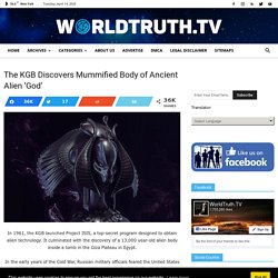 The KGB Discovers Mummified Body of Ancient Alien 'God'