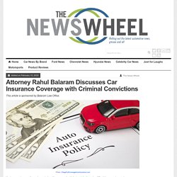 Attorney Rahul Balaram Discusses Car Insurance Coverage with Criminal Convictions - The News Wheel
