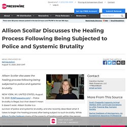 Allison Scollar Discusses the Healing Process Following Being Subjected to Police and Systemic Brutality