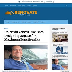 Dr. Navid Vahedi Discusses Designing a Space for Maximum Functionality – Renovate Home Blog