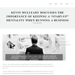 Kevin Mulleady Discusses the Importance of Keeping a "Start-Up" Mentality When Running a Business - Kevin P. Mulleady