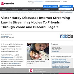Victor Hardy Discusses Internet Streaming Law: Is Streaming Movies To Friends Through Zoom and Discord Illegal?