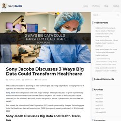 Sony Jacobs Discusses 3 Ways Big Data Could Transform Healthcare - Sony Jacob