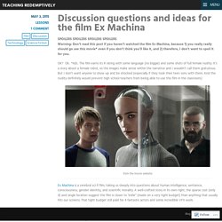 Discussion questions and ideas for the film Ex Machina – Teaching Redemptively