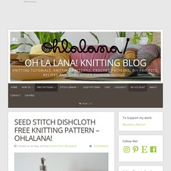 Seed Stitch Dishcloth FREE KNITTING PATTERN - OhLaLana! - Oh La Lana! Knitting Blog