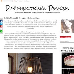 Dishfunctional Designs: Bookish: Upcycled & Repurposed Books and Pages