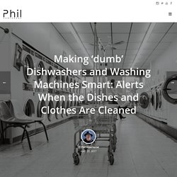 Making ‘dumb’ Dishwashers and Washing Machines Smart: Alerts When the Dishes and Clothes Are Cleaned – Phil Hawthorne