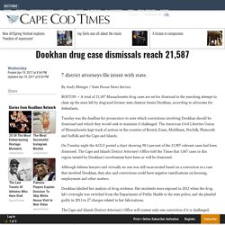 Dookhan drug case dismissals reach 21,587 - News - capecodtimes.com - Hyannis, MA