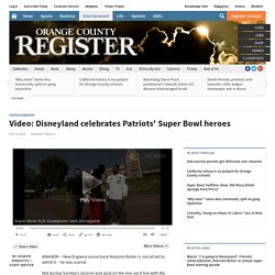 Video: Disneyland celebrates Patriots' Super Bowl heroes