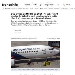 Disparition du MH370 en 2014 : "Il est évident que les Américains sont impliqués dans cette histoire", accuse un proche de victimes