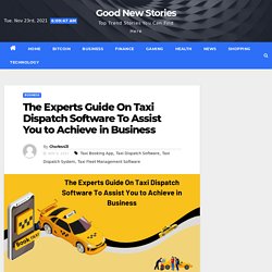 The Experts Guide On Taxi Dispatch Software To Assist You to Achieve in Business - Good New Stories