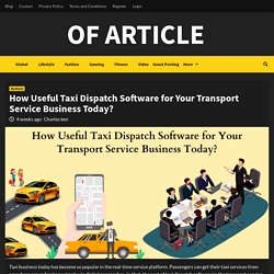 How Useful Taxi Dispatch Software for Your Transport Service Business Today? - Of Article