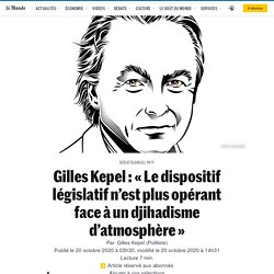 Gilles Kepel : « Le dispositif législatif n’est plus opérant face à un djihadisme d’atmosphère »