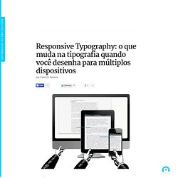 Responsive Typography: o que muda na tipografia quando você desenha para múltiplos dispositivos