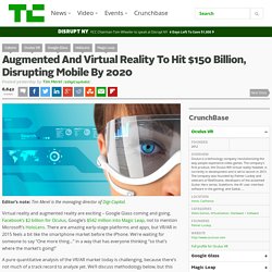 Augmented And Virtual Reality To Hit $150 Billion, Disrupting Mobile By 2020