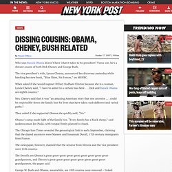 DISSING COUSINS: OBAMA, CHENEY, BUSH RELATED