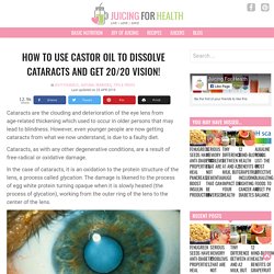 Castor Oil To Dissolve Cataracts, Dry Eyes, Glaucoma And Other Eye Problems