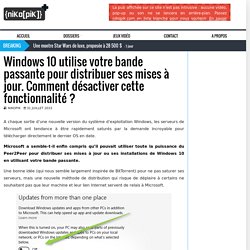 Windows 10 utilise votre bande passante pour distribuer ses mises à jour. Comment désactiver cette fonctionnalité