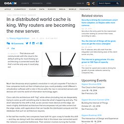 In a distributed world cache is king. Why routers are becoming the new server.