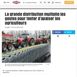 La grande distribution multiplie les gestes pour tenter d’apaiser les agriculteurs