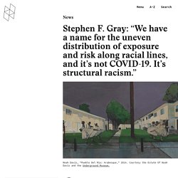 Stephen F. Gray: "We have a name for the uneven distribution of exposure and risk along racial lines, and it’s not COVID-19. It’s structural racism." - Harvard Graduate School of Design