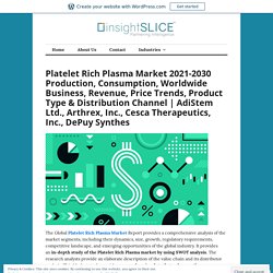 Platelet Rich Plasma Market 2021-2030 Production, Consumption, Worldwide Business, Revenue, Price Trends, Product Type & Distribution Channel
