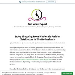 Enjoy Shopping From Wholesale Fashion Distributors In The Netherlands – Full Value Export
