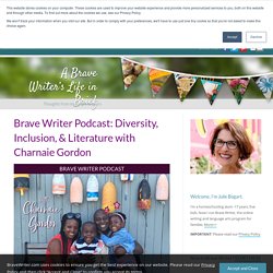 Brave Writer Podcast: Diversity, Inclusion, & Literature with Charnaie Gordon « A Brave Writer’s Life in Brief