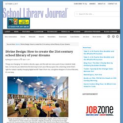 Divine Design: How to create the 21st-century school library of your dreams