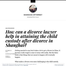 How can a divorce lawyer help in attaining the child custody after divorce in Shanghai?