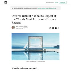 Divorce Retreat * What to Expect at the Worlds Most Luxurious Divorce Retreat