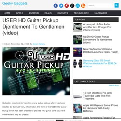 USER HD Guitar Pickup Djentlement To Gentlemen (video) - Geeky Gadgets