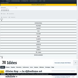 Olivier Roy : « Le djihadisme est une révolte générationnelle et nihiliste »
