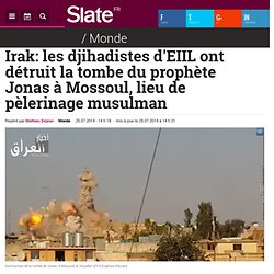 Irak: les djihadistes d'EIIL ont détruit la tombe du prophète Jonas à Mossoul, lieu de pèlerinage musulman