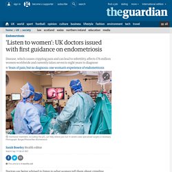 'Listen to women': UK doctors issued with first guidance on endometriosis