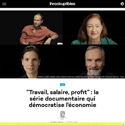 “Travail, salaire, profit” : la série documentaire qui démocratise l'économie
